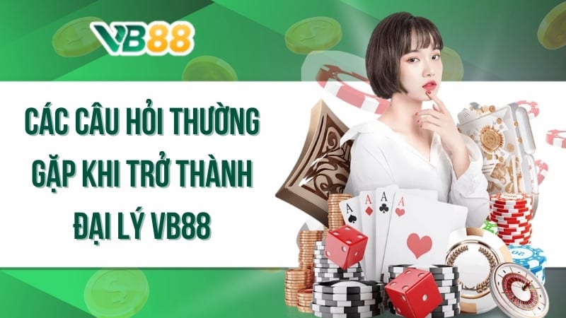 Các câu hỏi thường gặp khi trở thành đại lý VB88