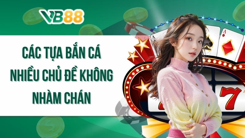 Các tựa bắn cá nhiều chủ đề không nhàm chán