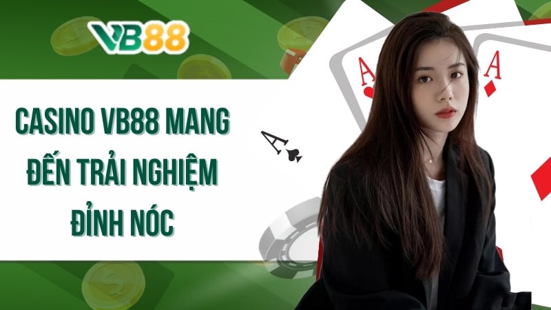 Casino VB88 mang đến trải nghiệm đỉnh nóc