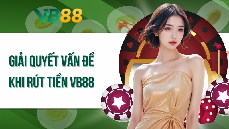 Giải quyết vấn đề khi rút tiền VB88