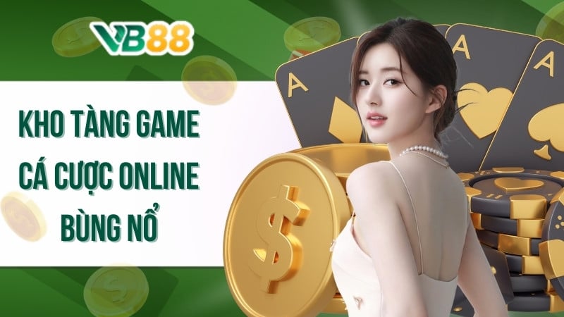 Kho tàng game cá cược online bùng nổ