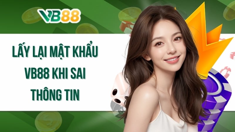 Lấy lại mật khẩu VB88 khi sai thông tin