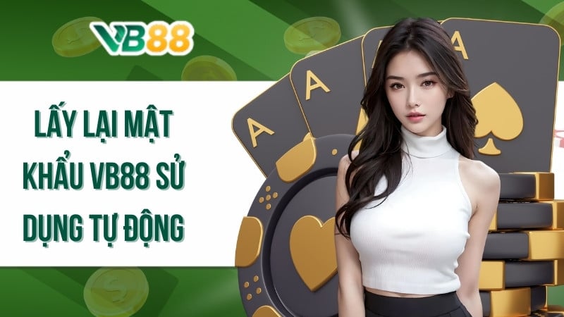 Lấy lại mật khẩu VB88 sử dụng tự động