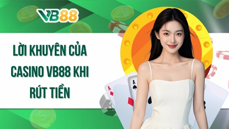 Lời khuyên của casino VB88 khi rút tiền