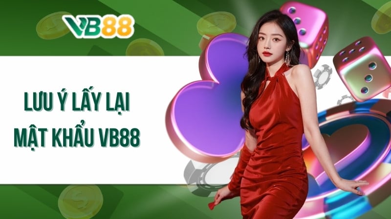 Lưu ý lấy lại mật khẩu VB88