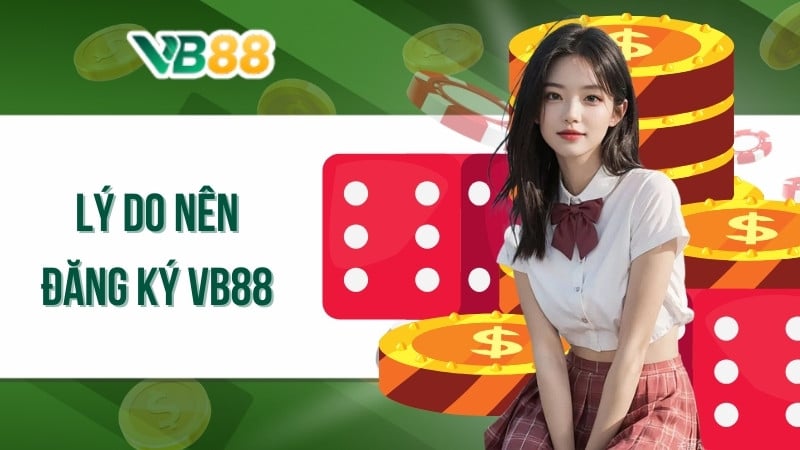 Lý do nên đăng ký VB88