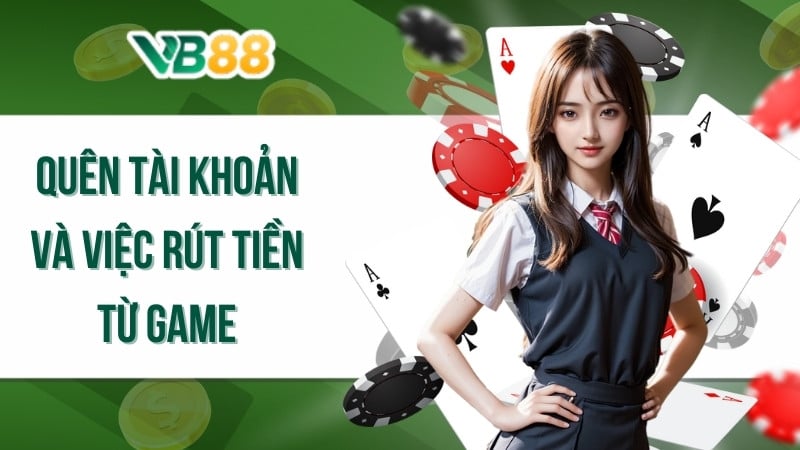 Quên tài khoản và việc rút tiền từ game