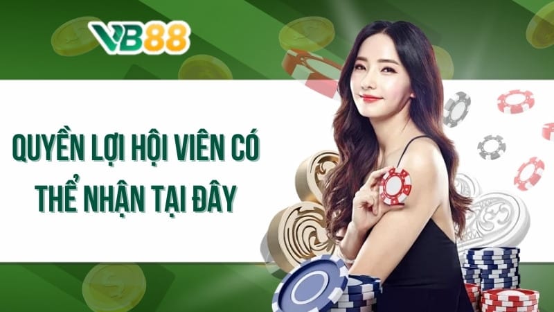 Quyền lợi hội viên có thể nhận tại đây