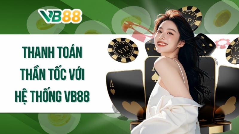 Thanh toán thần tốc với hệ thống VB88