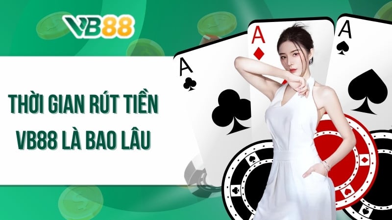 Thời gian rút tiền VB88 là bao lâu