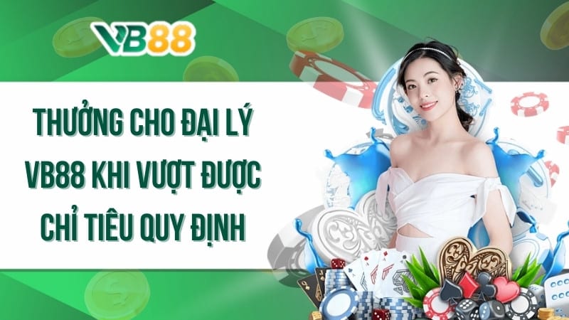 Thưởng cho đại lý VB88 khi vượt được chỉ tiêu quy định