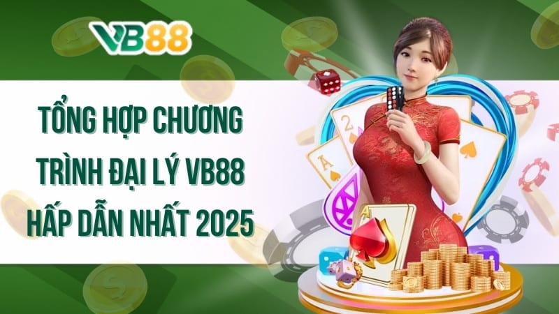 Tổng hợp chương trình đại lý VB88 hấp dẫn nhất 2025