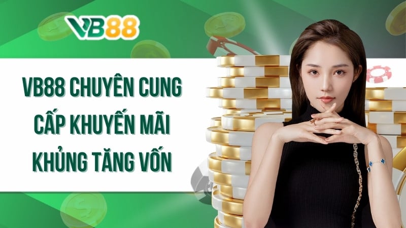 VB88 chuyên cung cấp khuyến mãi khủng tăng vốn