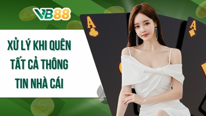 Xử lý khi quên tất cả thông tin nhà cái