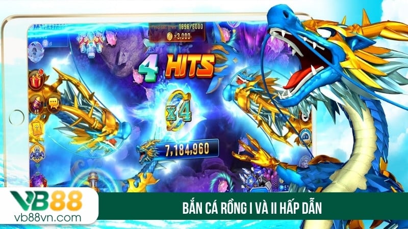 Bắn Cá Rồng I và II hấp dẫn