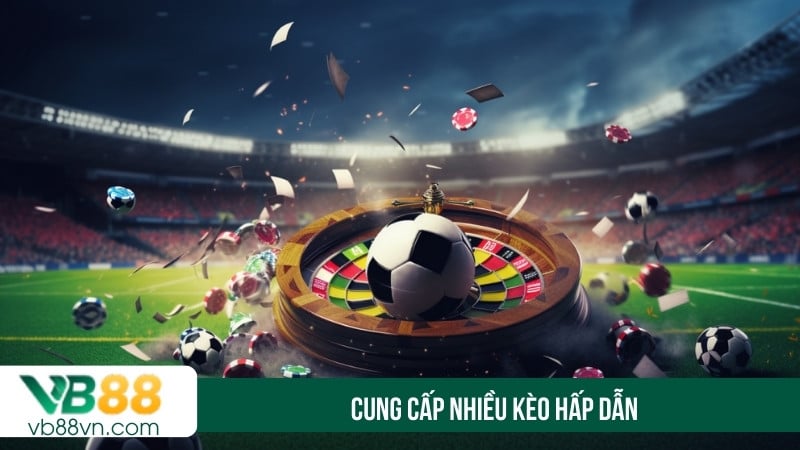 Cung cấp nhiều kèo hấp dẫn