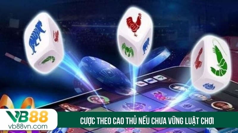 Cược theo cao thủ nếu chưa vững luật chơi