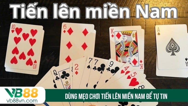 Dùng mẹo chơi tiến lên miền nam để tự tin