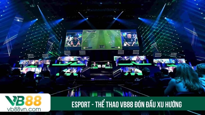 Esport - Thể thao VB88 đón đầu xu hướng