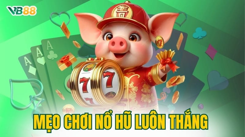 Mẹo Chơi Nổ Hũ Luôn Thắng