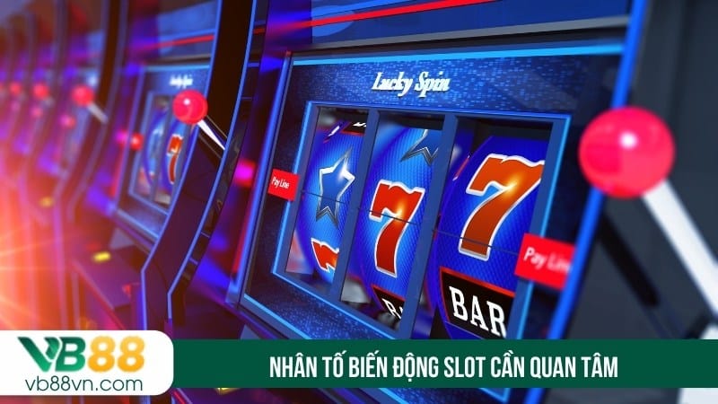 Nhân tố biến động slot cần quan tâm