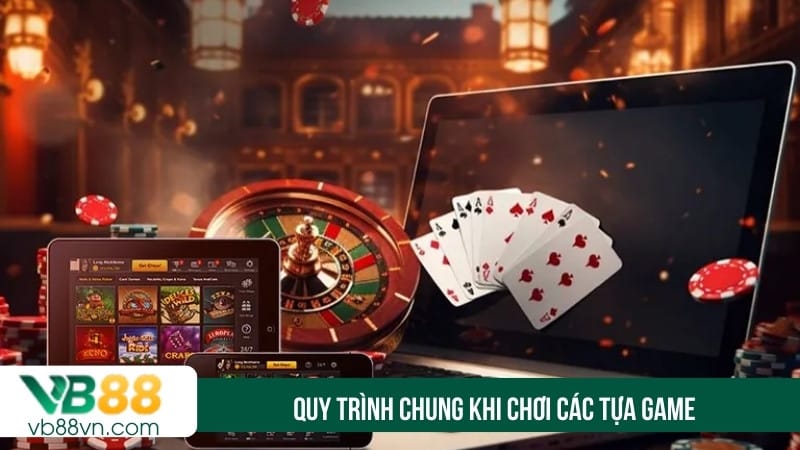 Quy trình chung khi chơi các tựa game