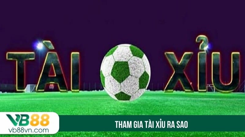 Tham gia tài xỉu ra sao